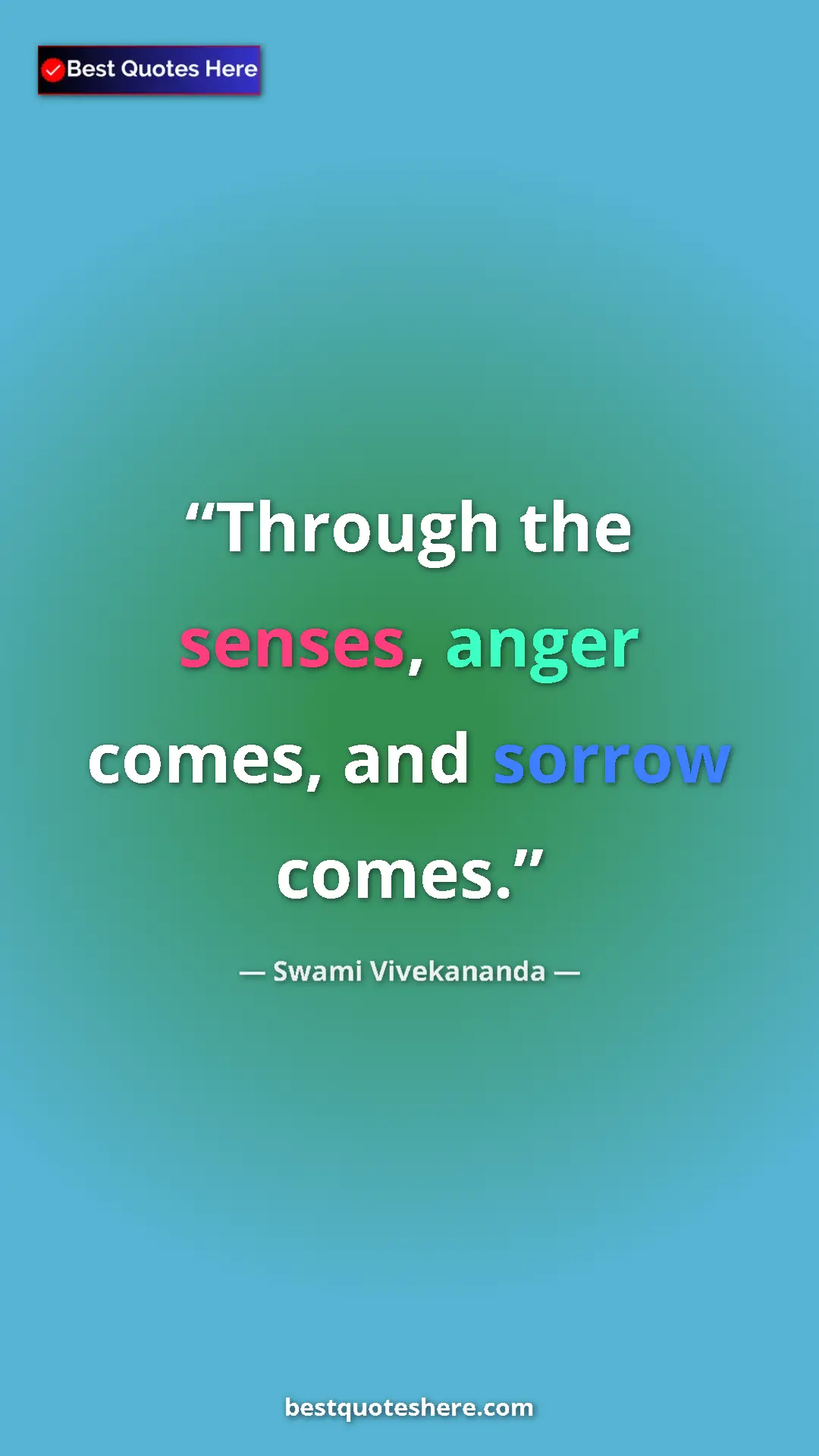 Swami Vivekananda Quote Card: "Through the senses, anger comes, and sorrow comes." Pinterest quote poster by Swami Vivekananda: "Through the senses, anger comes, and sorrow comes."