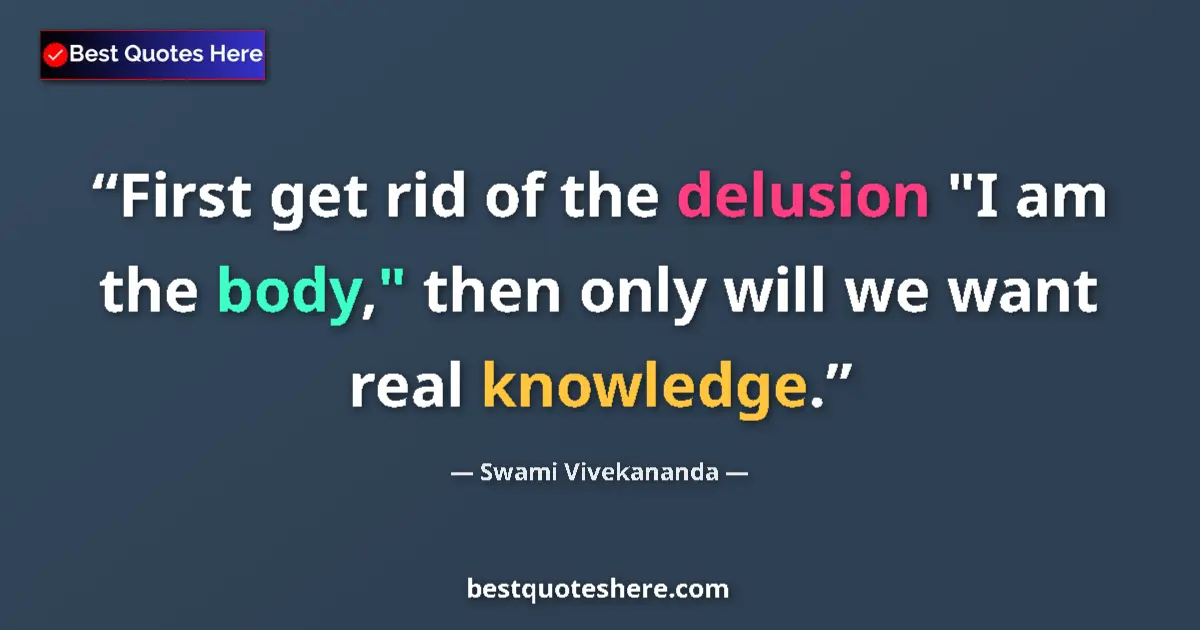 Quote by Swami Vivekananda: First get rid of the delusion 