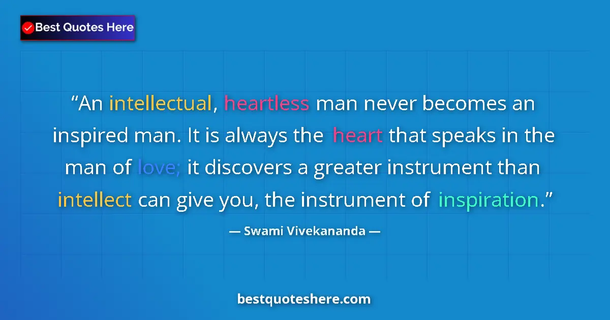 Swami Vivekananda quote: "An intellectual, heartless man never becomes an inspired..."