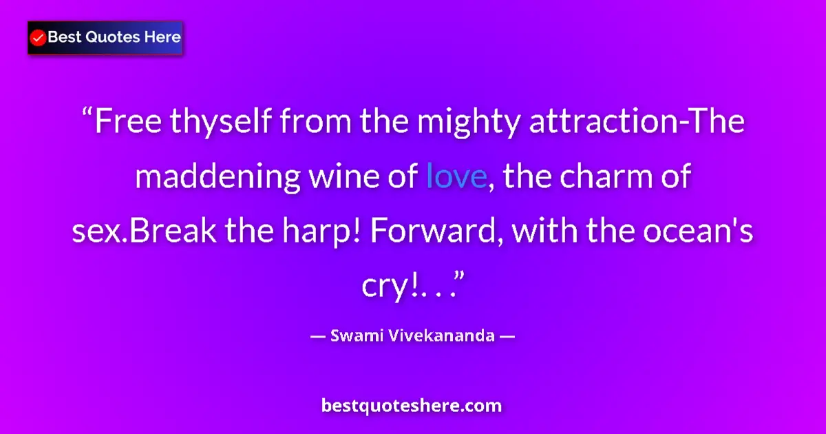 Quote by Swami Vivekananda: Free thyself from the mighty attraction-The maddening wine of love, the charm of sex.Break the harp!...