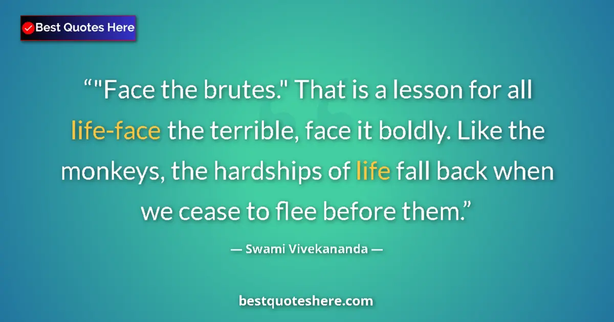 Swami Vivekananda quote: ""Face the brutes." That is a lesson for all life-face the..."