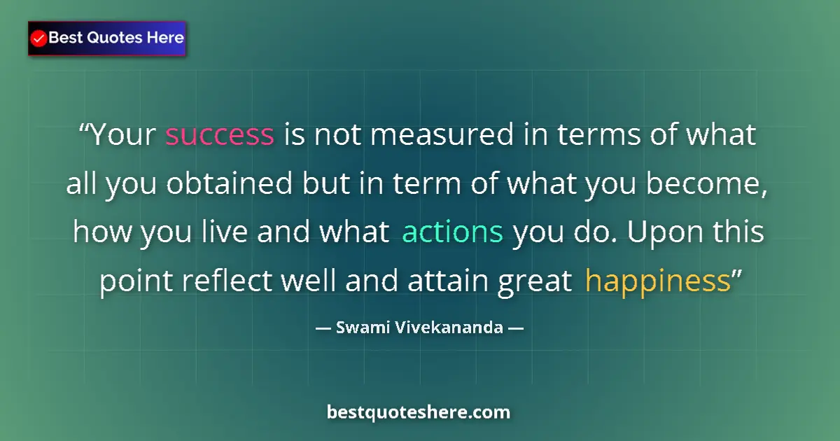 Quote by Swami Vivekananda: Your success is not measured in terms of what all you obtained but in term of what you become, how y...