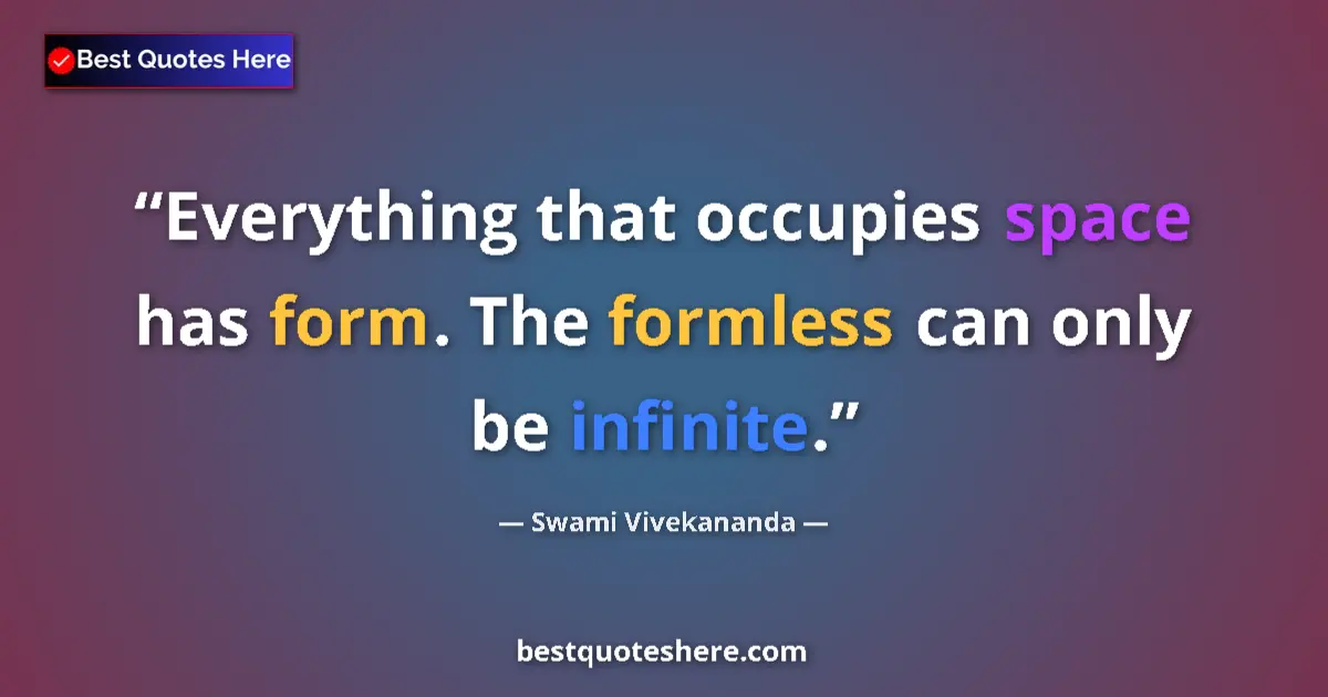 Quote by Swami Vivekananda: Everything that occupies space has form. The formless can only be infinite....