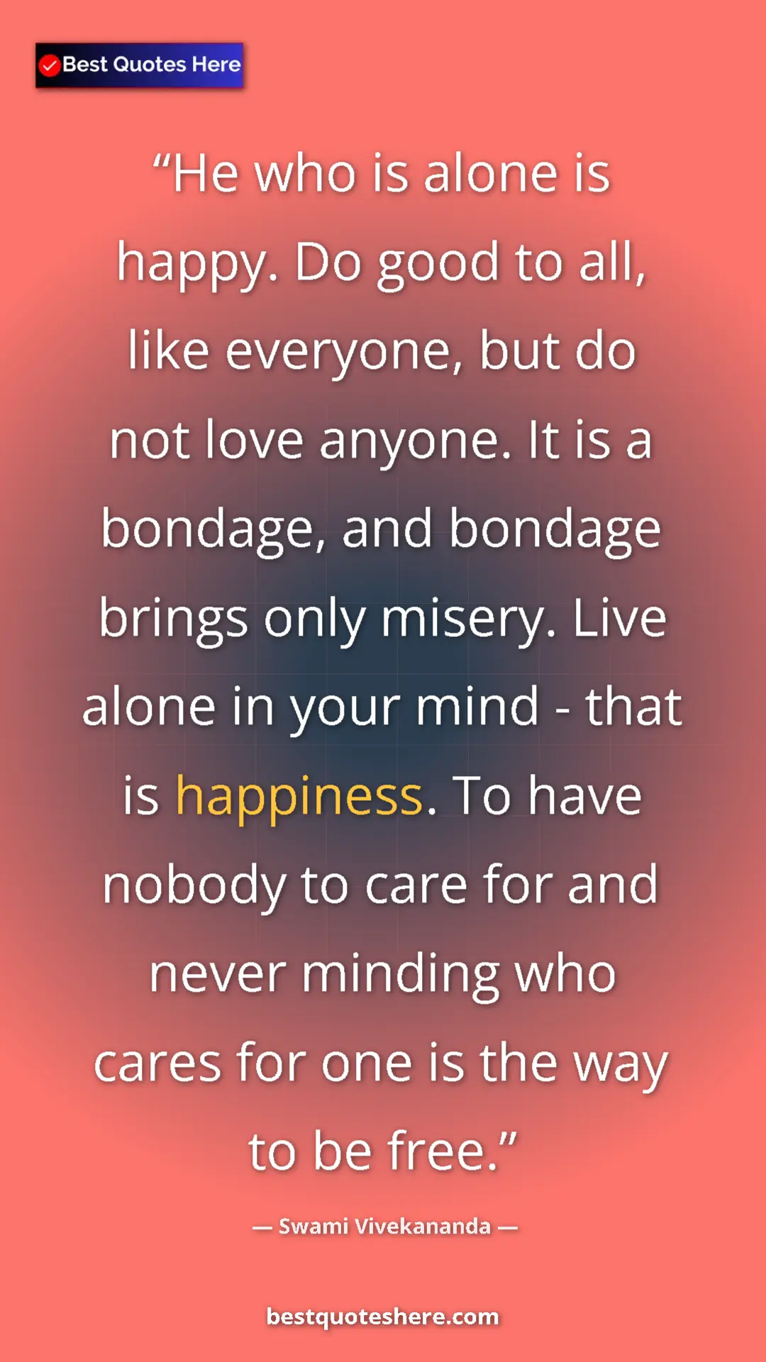 Swami Vivekananda Quote Card: "He who is alone is happy. Do good to all, like everyone,..." Pinterest quote poster by Swami Vivekananda: "He who is alone is happy. Do good to all, like everyone,..."