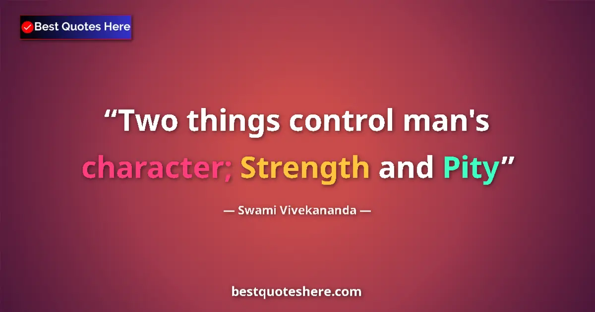 Quote by Swami Vivekananda: Two things control man's character; Strength and Pity...