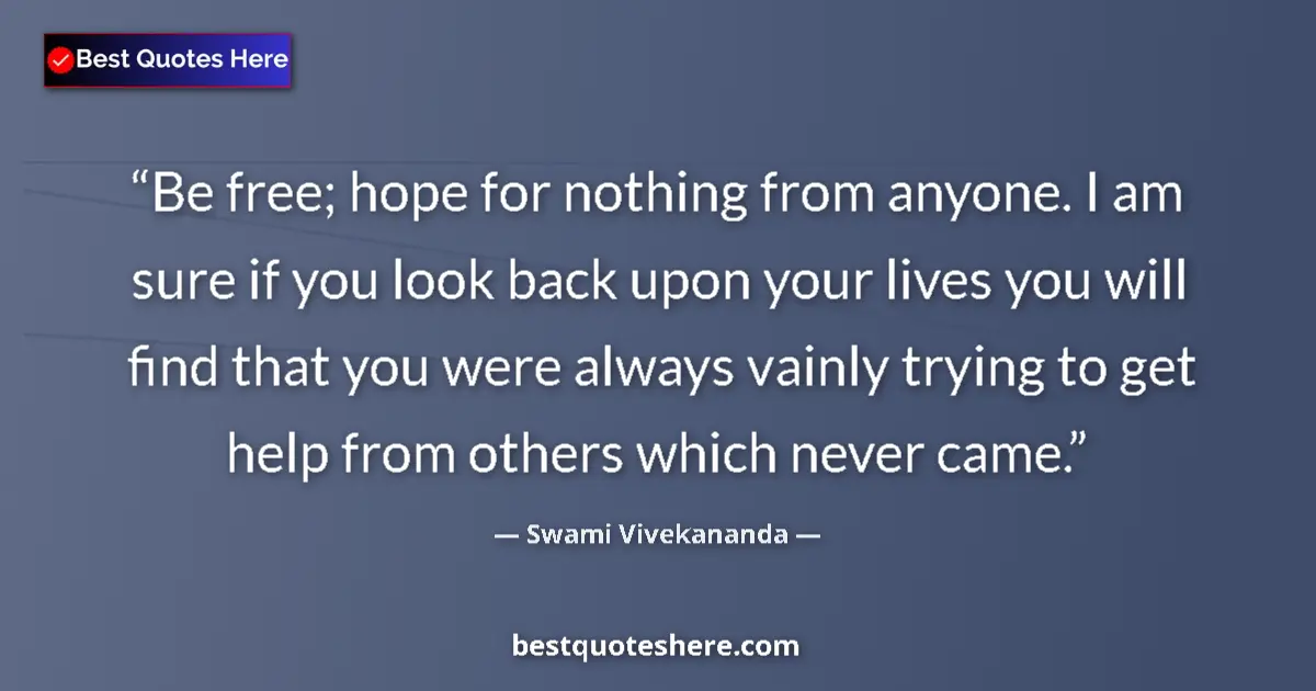 Swami Vivekananda quote: "Be free; hope for nothing from anyone. I am sure if you..."