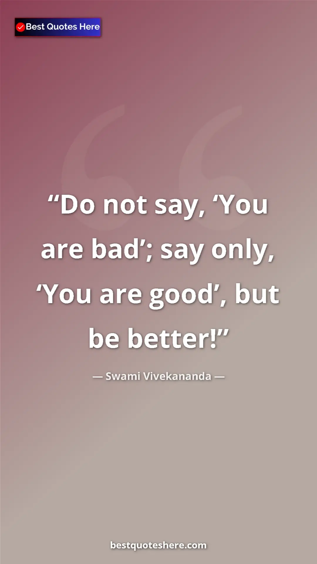 Pinterest quote poster by Swami Vivekananda: "Do not say, ‘You are bad’; say only, ‘You are good’, but be..."
