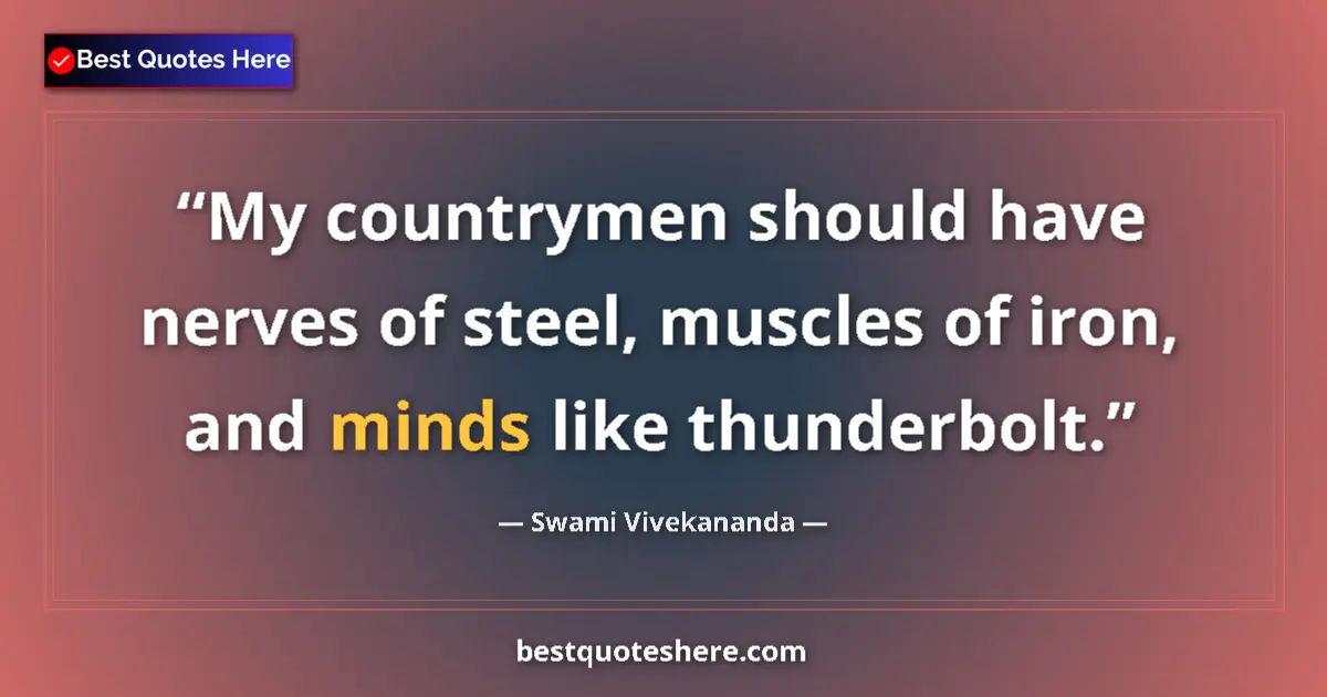 Quote by Swami Vivekananda: My countrymen should have nerves of steel, muscles of iron, and minds like thunderbolt....