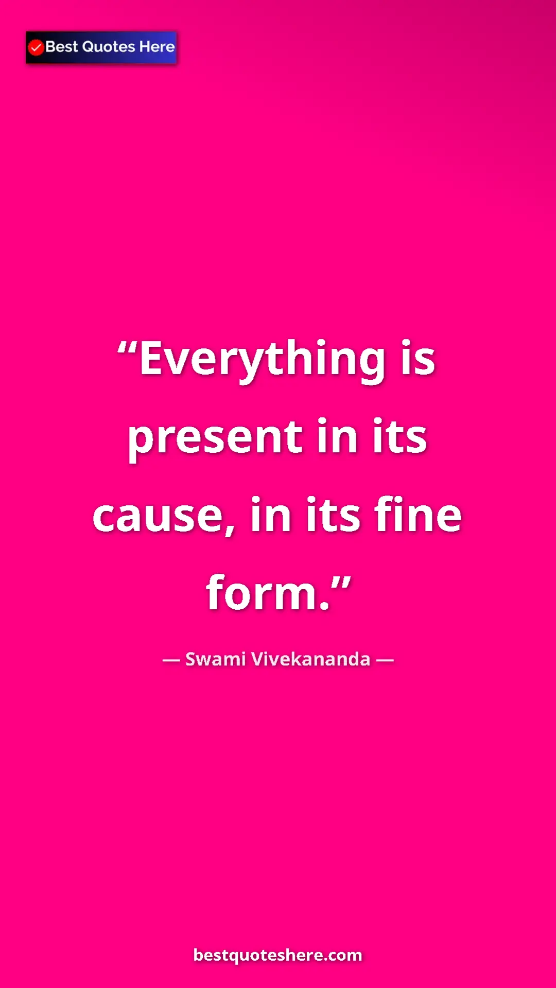 Swami Vivekananda Quote Card: "Everything is present in its cause, in its fine form." Pinterest quote poster by Swami Vivekananda: "Everything is present in its cause, in its fine form."