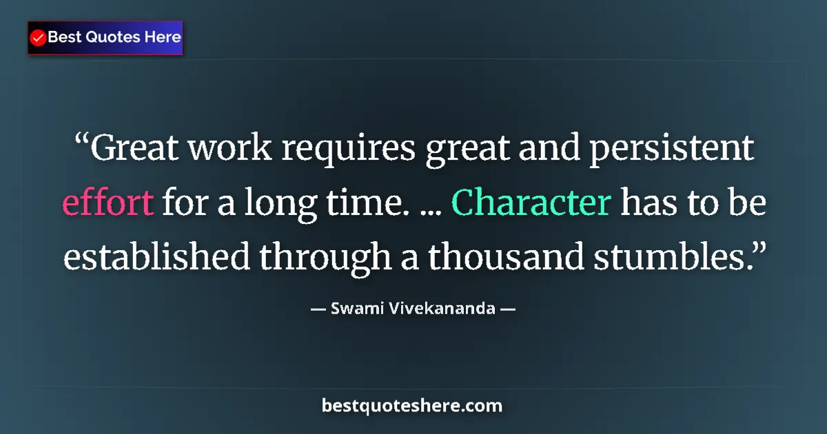 Quote by Swami Vivekananda: Great work requires great and persistent effort for a long time. ... Character has to be established...