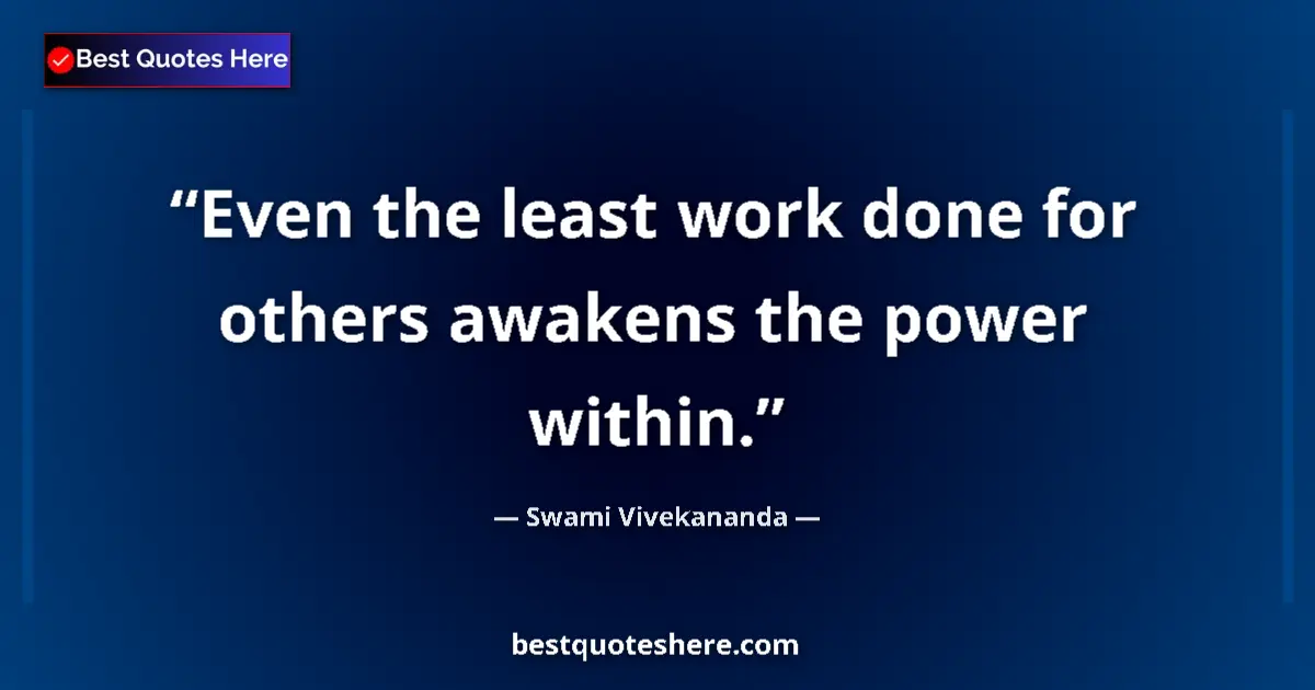 Quote by Swami Vivekananda: Even the least work done for others awakens the power within....