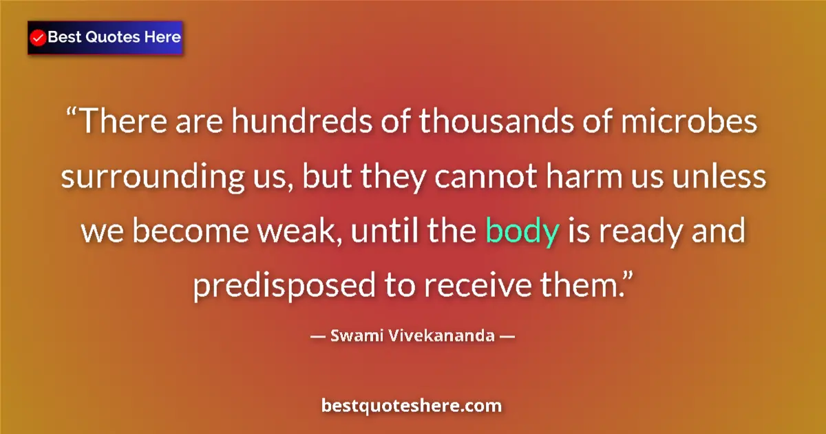 Image for the quote by Swami Vivekananda: There are hundreds of thousands of microbes surrounding us, but they cannot harm us unless we become...