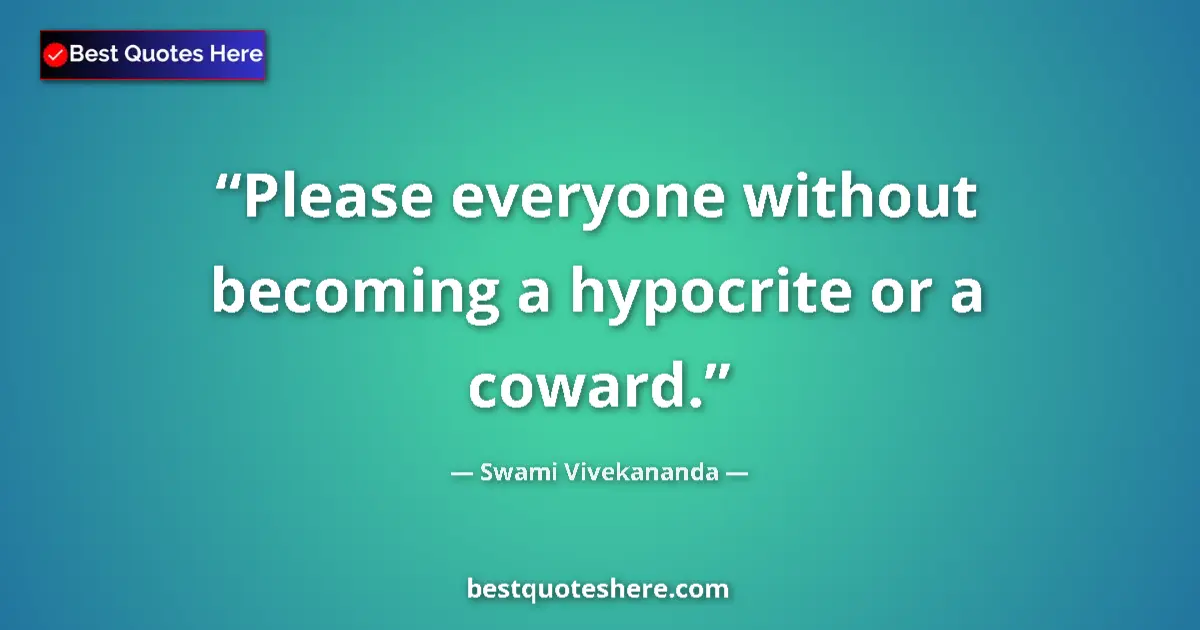 Quote by Swami Vivekananda: Please everyone without becoming a hypocrite or a coward....