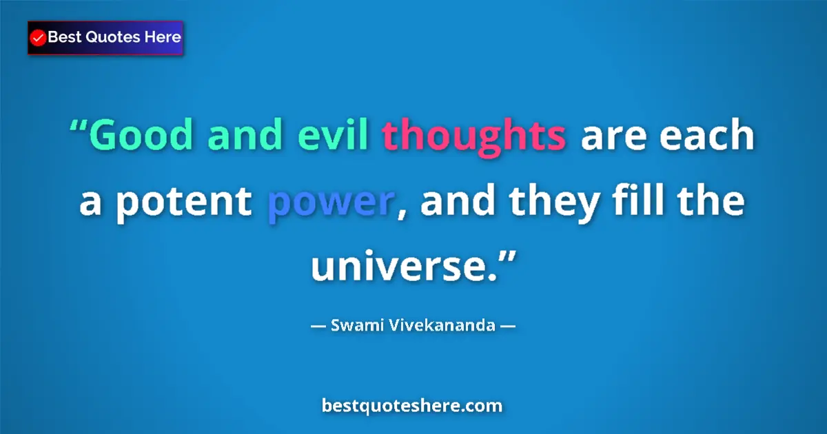 Quote by Swami Vivekananda: Good and evil thoughts are each a potent power, and they fill the universe....