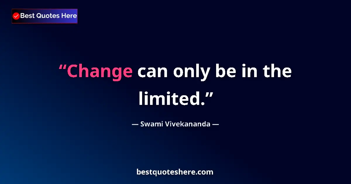 Quote by Swami Vivekananda: Change can only be in the limited.