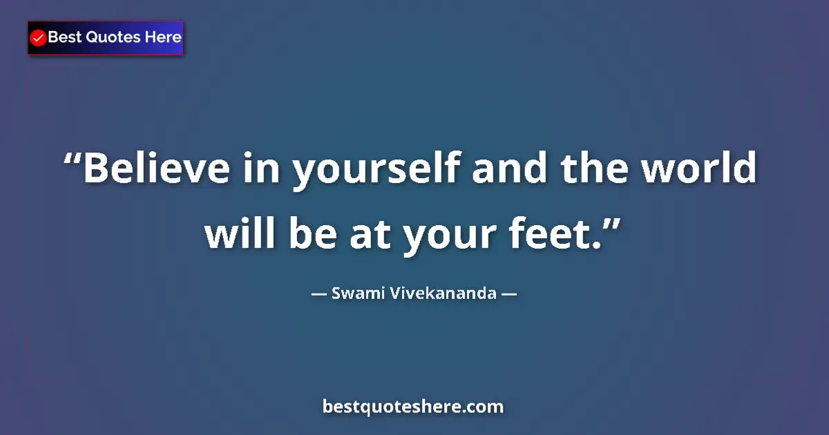 Image for the quote by Swami Vivekananda: Believe in yourself and the world will be at your feet....
