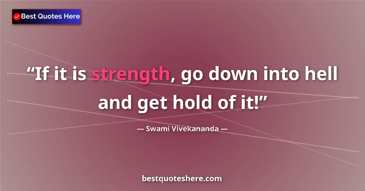 Swami Vivekananda quote: "If it is strength, go down into hell and get hold of it!"