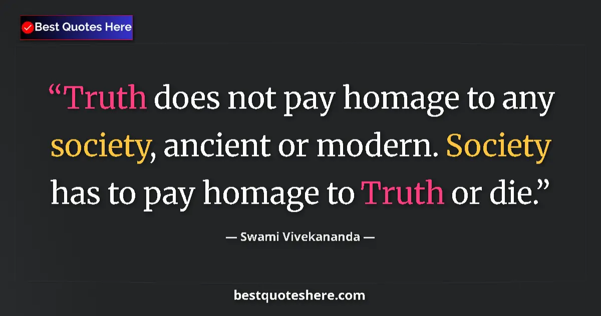 Swami Vivekananda quote: "Truth does not pay homage to any society, ancient or..."