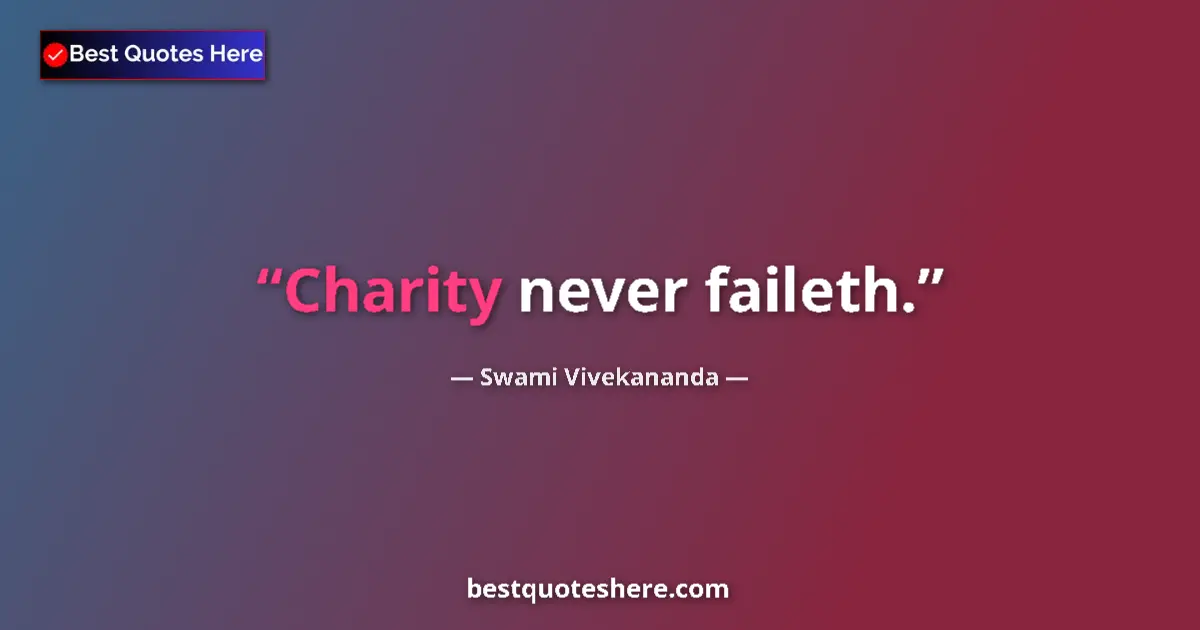Quote by Swami Vivekananda: Charity never faileth....