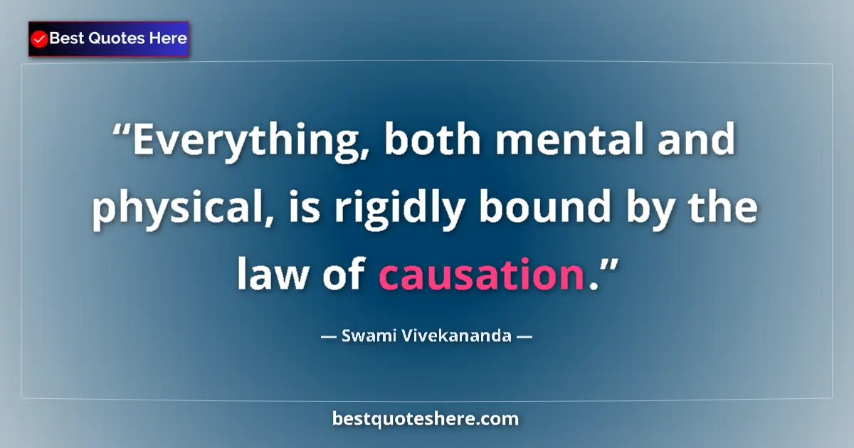 Quote by Swami Vivekananda: Everything, both mental and physical, is rigidly bound by the law of causation....