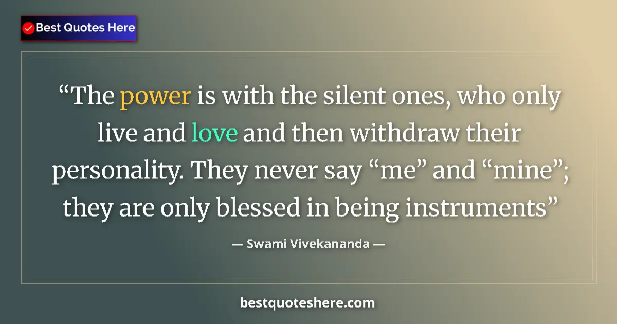 Quote by Swami Vivekananda: The power is with the silent ones, who only live and love and then withdraw their personality. They ...