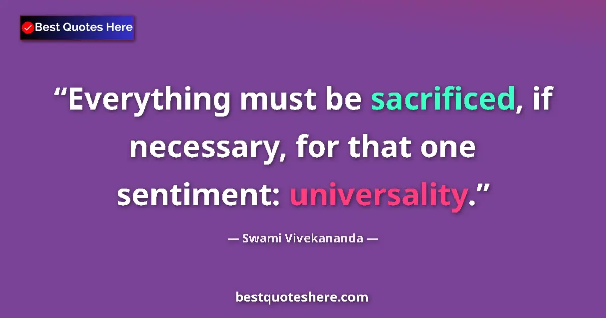 Quote by Swami Vivekananda: Everything must be sacrificed, if necessary, for that one sentiment: universality....