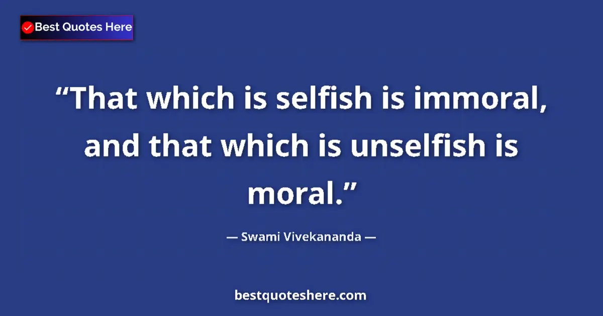 Swami Vivekananda quote: "That which is selfish is immoral, and that which is..."