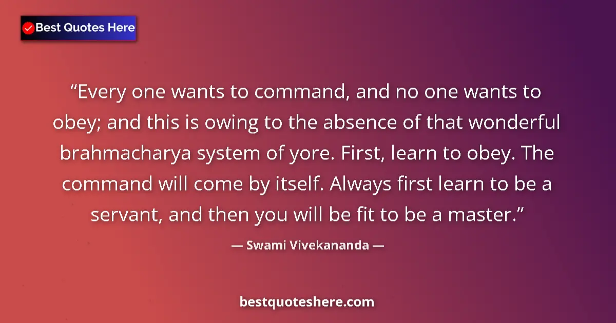 Quote by Swami Vivekananda: Every one wants to command, and no one wants to ob