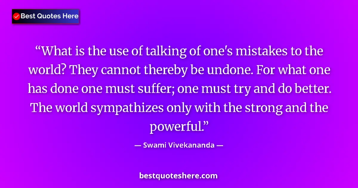 Quote by Swami Vivekananda: What is the use of talking of one's mistakes to the world? They cannot thereby be undone. For what o...
