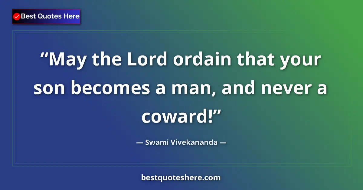 Quote by Swami Vivekananda: May the Lord ordain that your son becomes a man, and never a coward!...