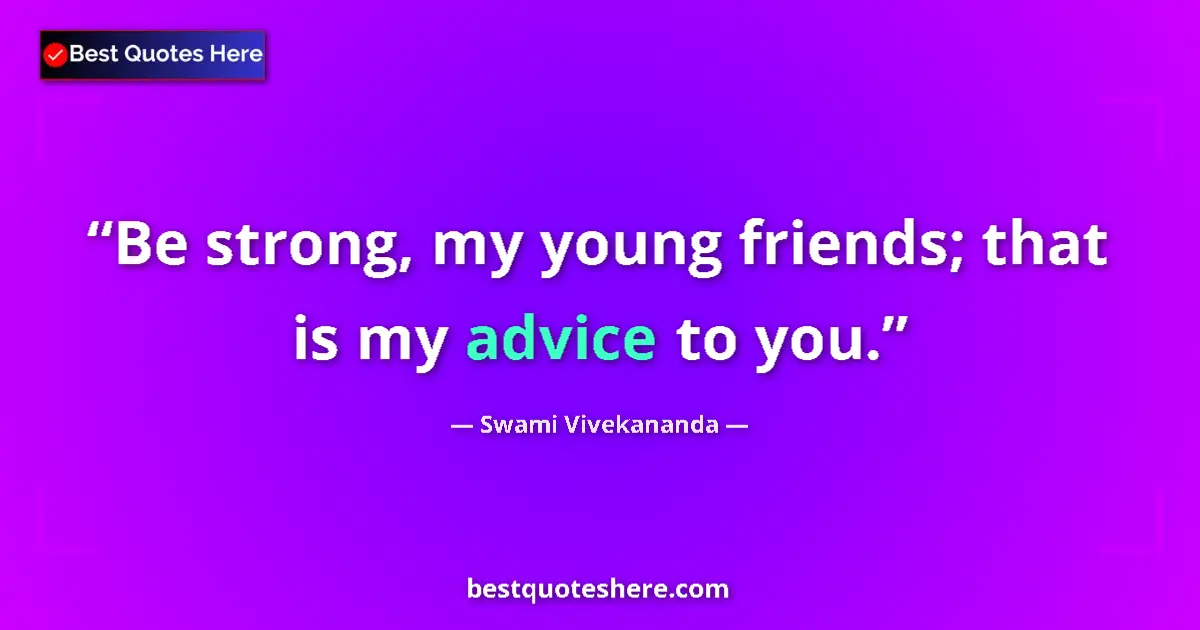 Image for the quote by Swami Vivekananda: Be strong, my young friends; that is my advice to you....