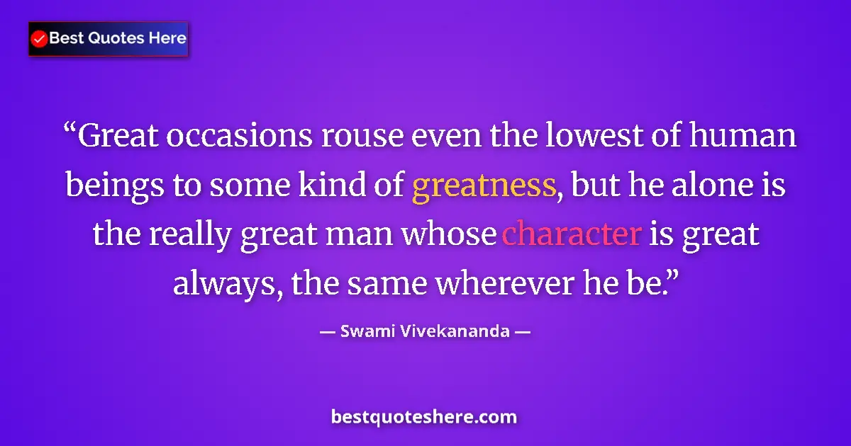 Image for the quote by Swami Vivekananda: Great occasions rouse even the lowest of human beings to some kind of greatness, but he alone is the...