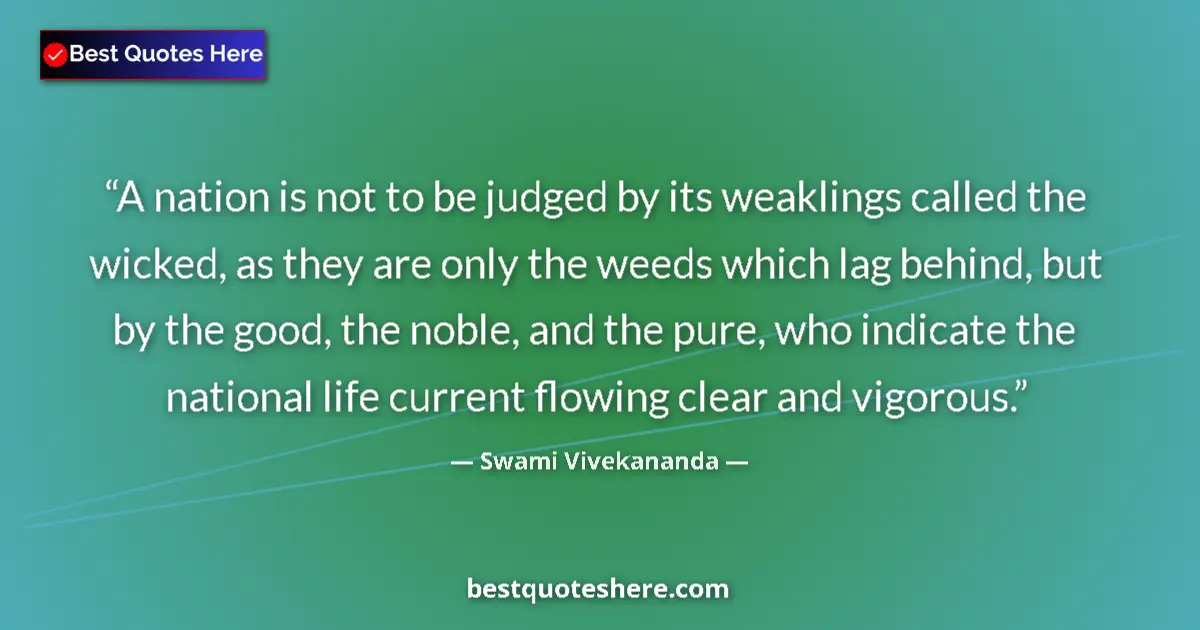 Quote by Swami Vivekananda: A nation is not to be judged by its weaklings called the wicked, as they are only the weeds which la...