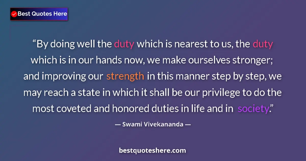 Quote by Swami Vivekananda: By doing well the duty which is nearest to us, the duty which is in our hands now, we make ourselves...