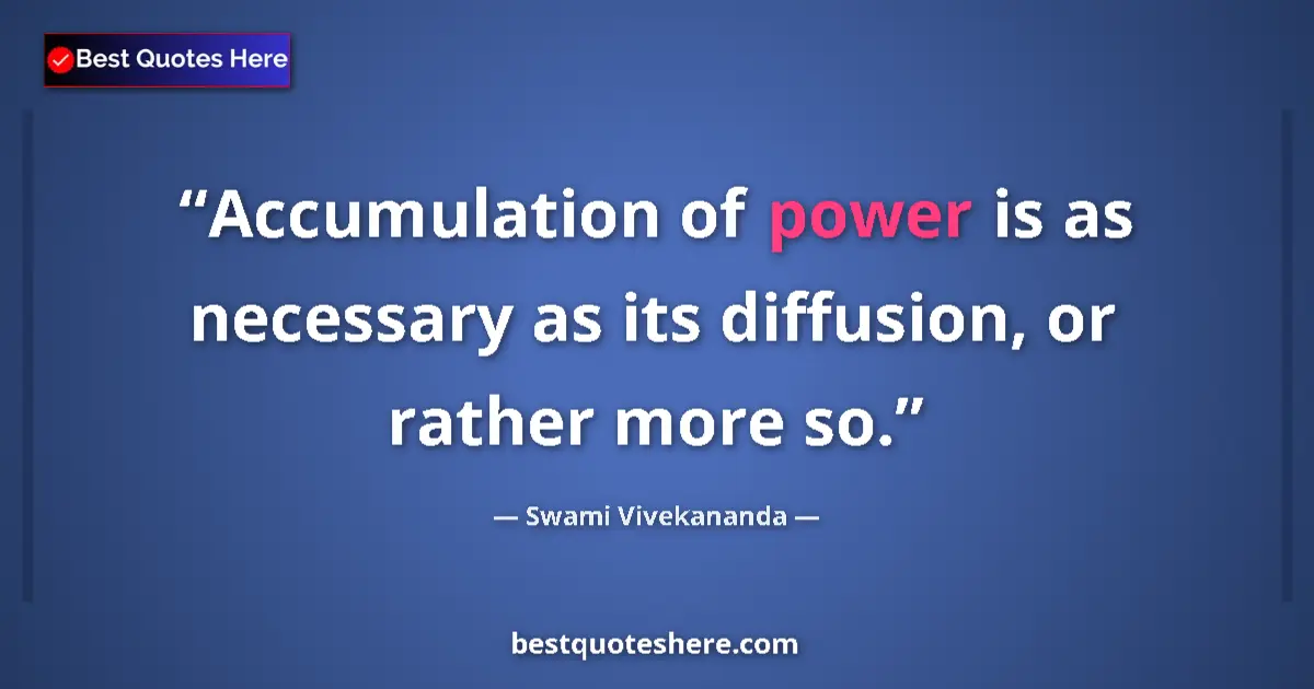 Quote by Swami Vivekananda: Accumulation of power is as necessary as its diffusion, or rather more so....
