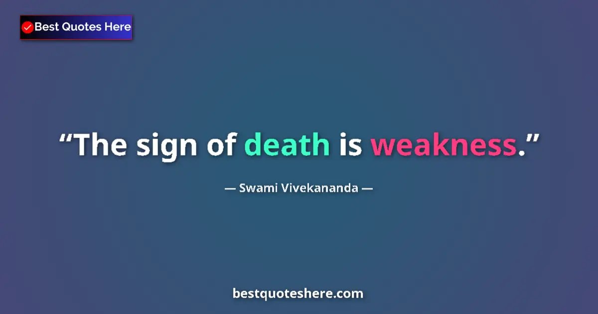 Quote by Swami Vivekananda: The sign of death is weakness.