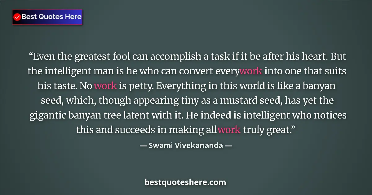 Quote by Swami Vivekananda: Even the greatest fool can accomplish a task if it be after his heart. But the intelligent man is he...