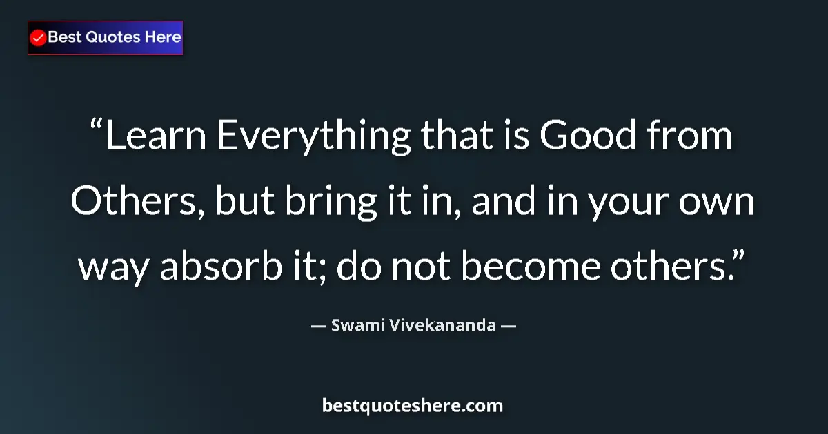 Swami Vivekananda quote: "Learn Everything that is Good from Others, but bring it in,..."