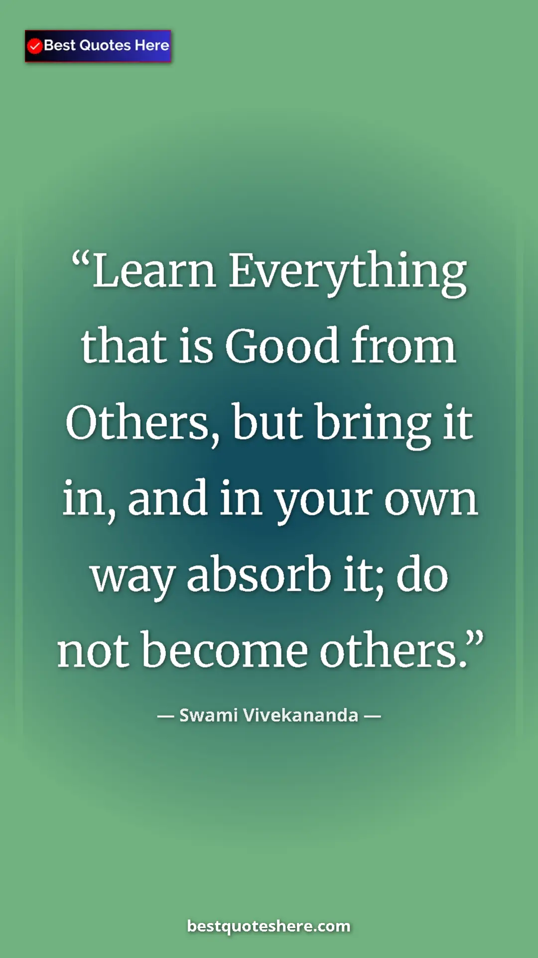 Pinterest quote poster by Swami Vivekananda: "Learn Everything that is Good from Others, but bring it in,..."