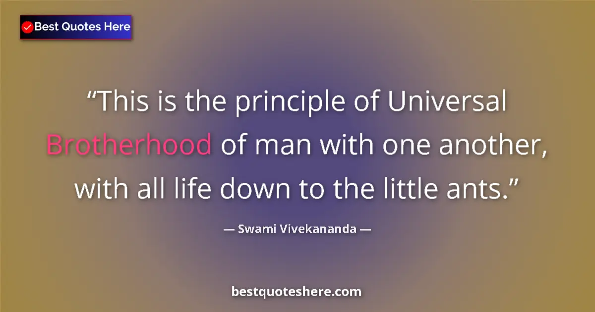 Quote by Swami Vivekananda: This is the principle of Universal Brotherhood of man with one another, with all life down to the li...