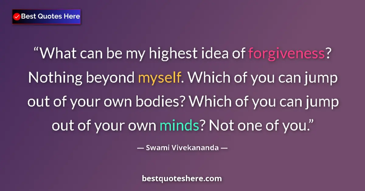Swami Vivekananda quote: "What can be my highest idea of forgiveness? Nothing beyond..."