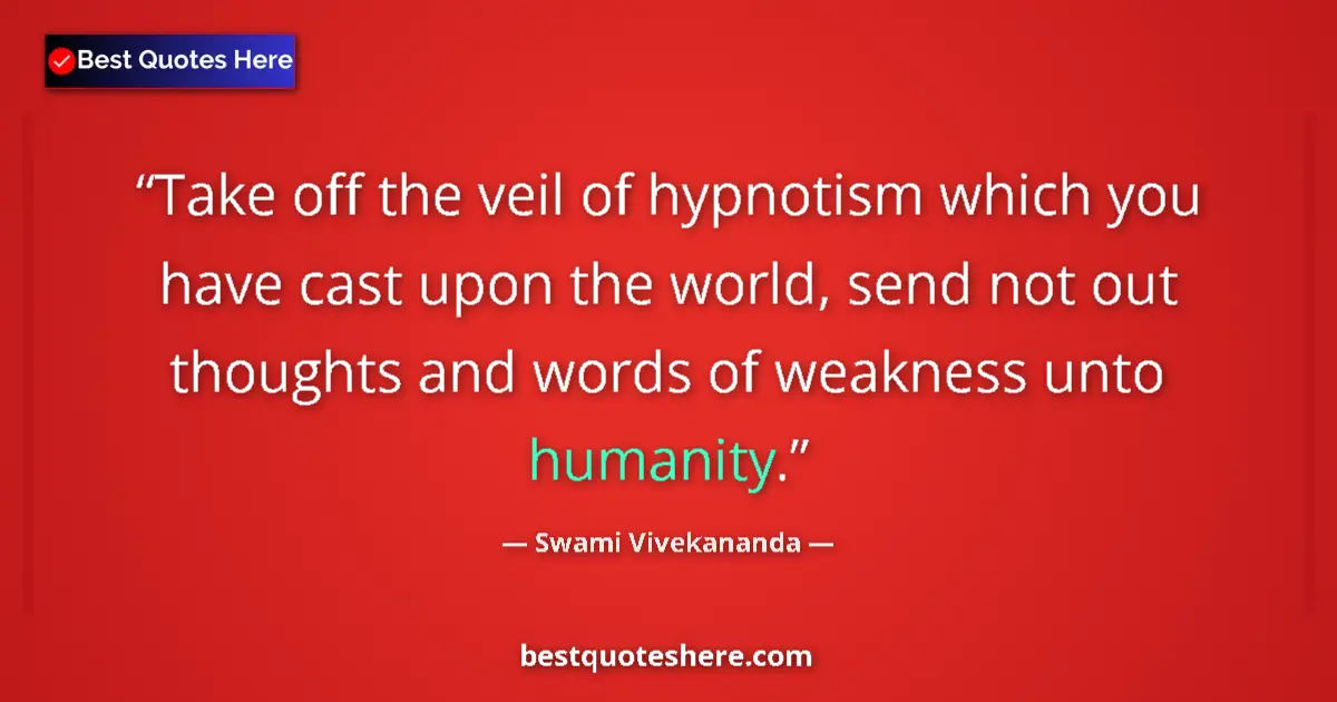 Quote by Swami Vivekananda: Take off the veil of hypnotism which you have cast
