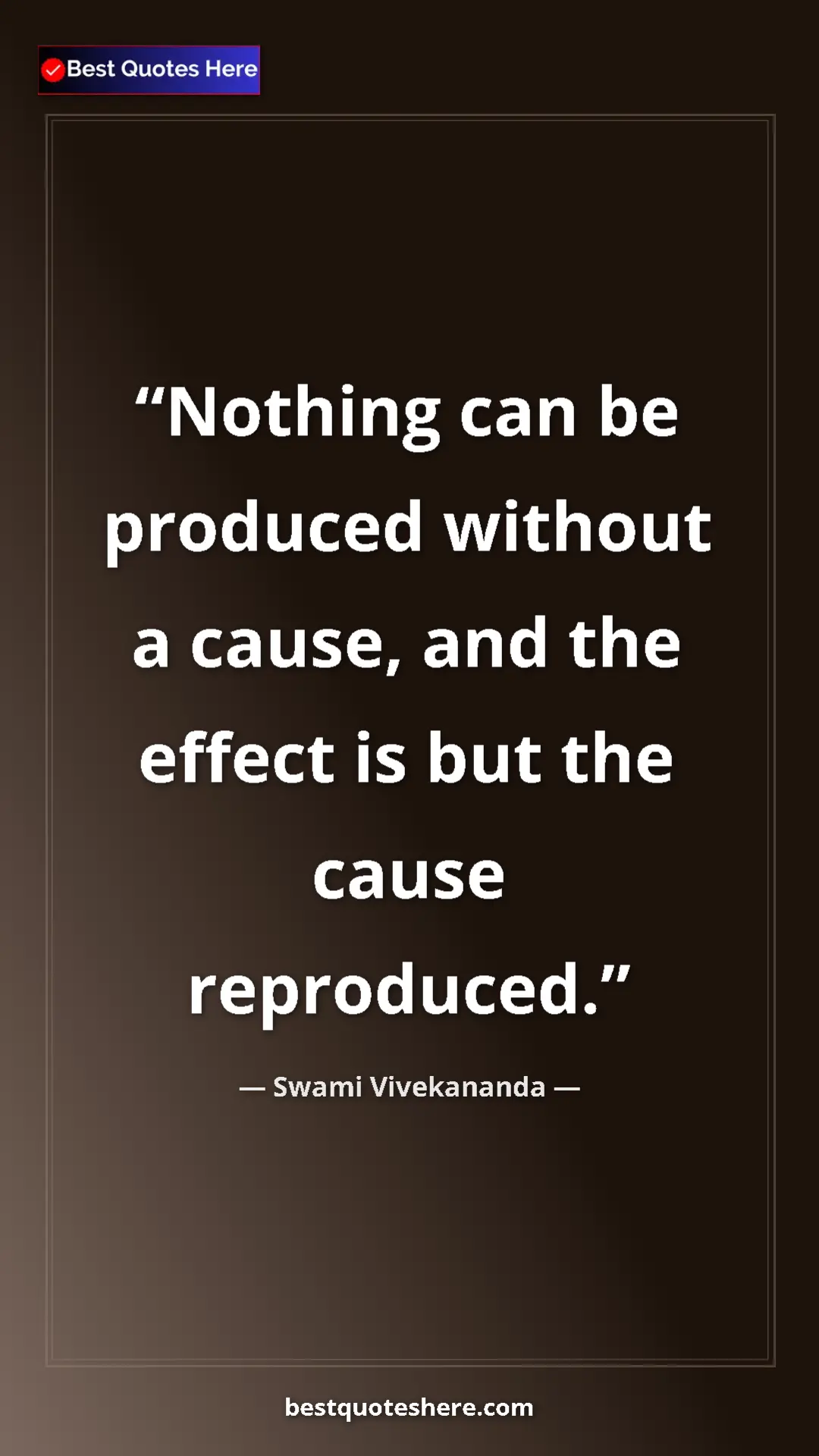 Swami Vivekananda Quote Card: "Nothing can be produced without a cause, and the effect is..." Pinterest quote poster by Swami Vivekananda: "Nothing can be produced without a cause, and the effect is..."