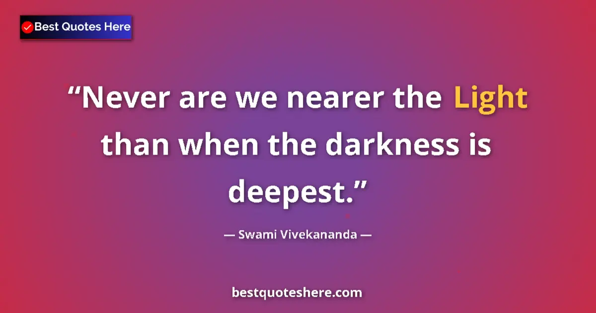 Quote by Swami Vivekananda: Never are we nearer the Light than when the darkne