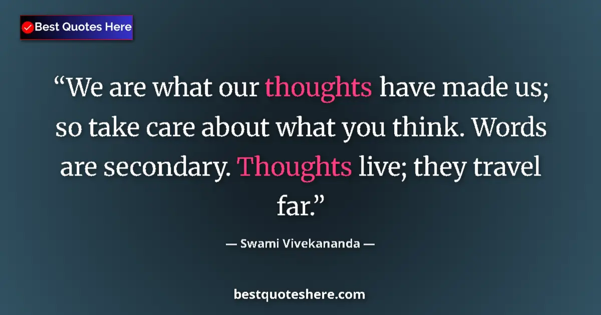 Quote by Swami Vivekananda: We are what our thoughts have made us; so take care about what you think. Words are secondary. Thoug...