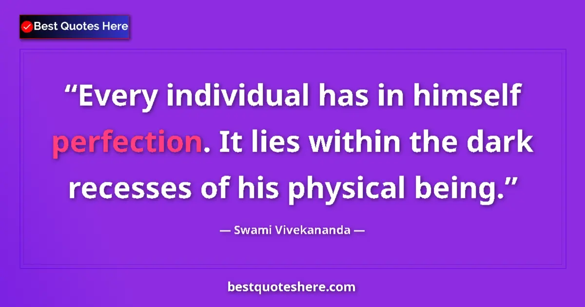 Quote by Swami Vivekananda: Every individual has in himself perfection. It lie
