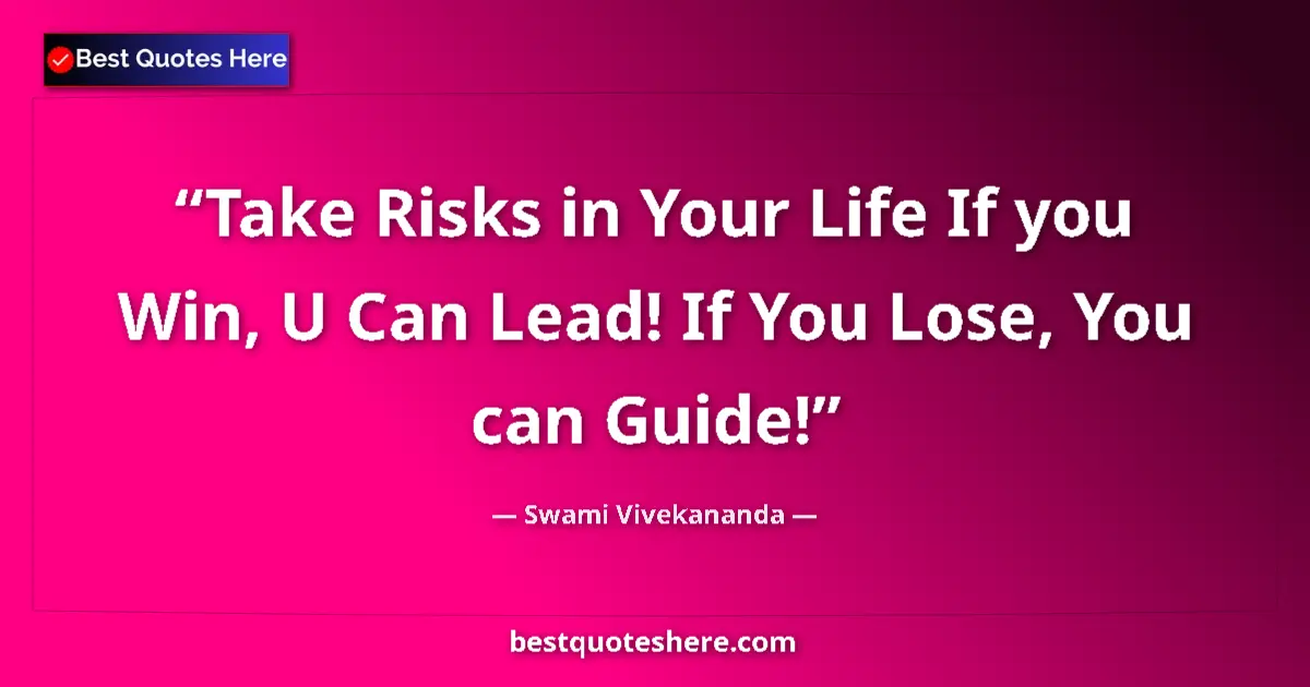Quote by Swami Vivekananda: Take Risks in Your Life If you Win, U Can Lead! If You Lose, You can Guide!...