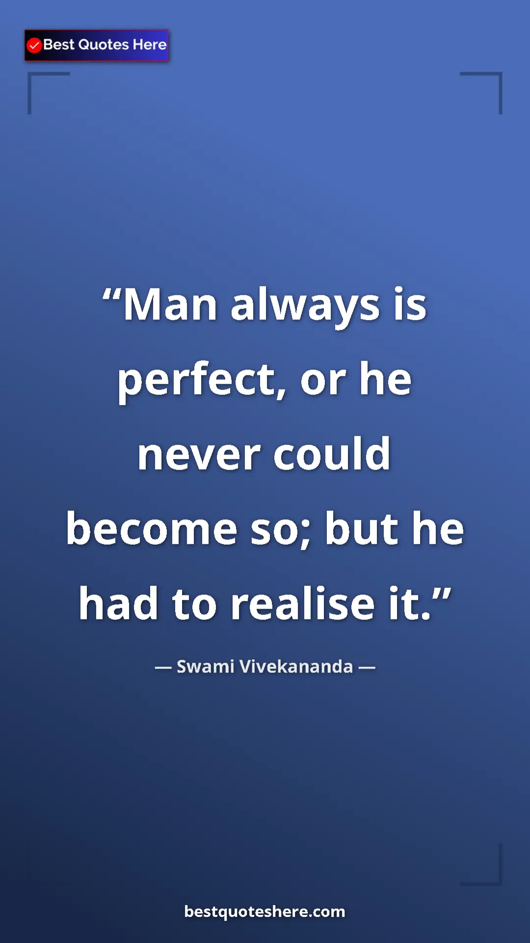 Pinterest quote poster by Swami Vivekananda: "Man always is perfect, or he never could become so; but he h"