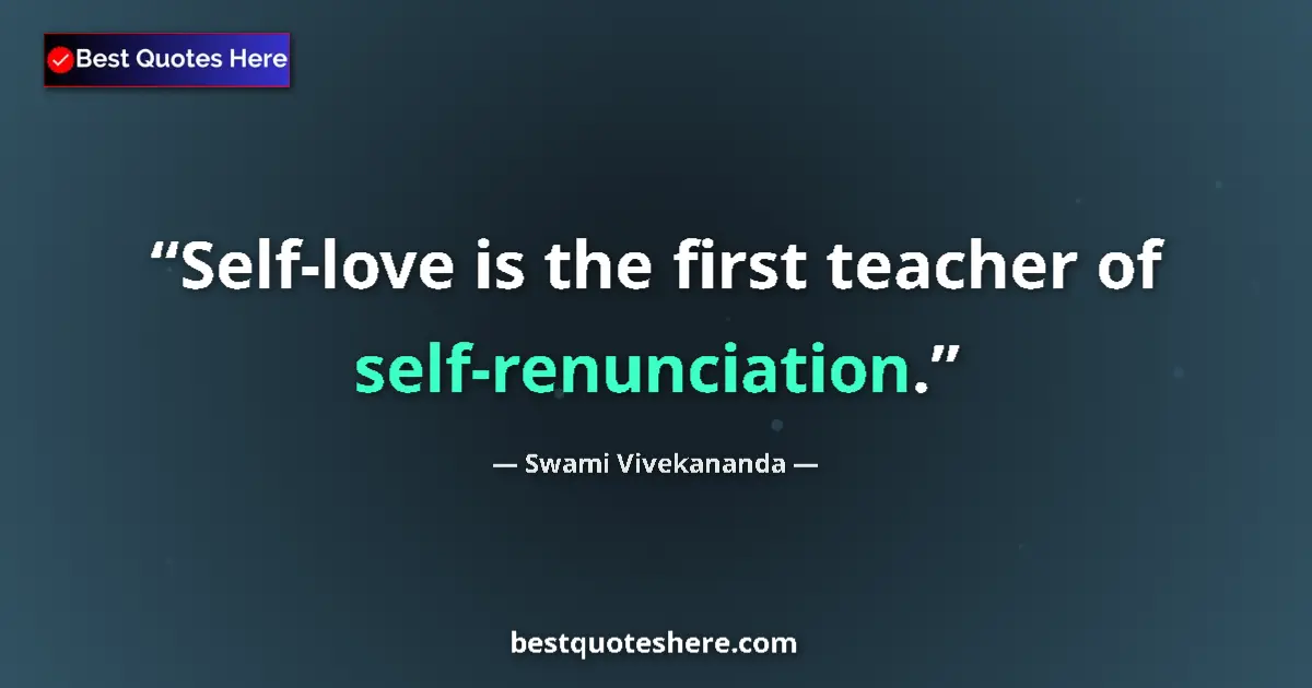 Quote by Swami Vivekananda: Self-love is the first teacher of self-renunciation....