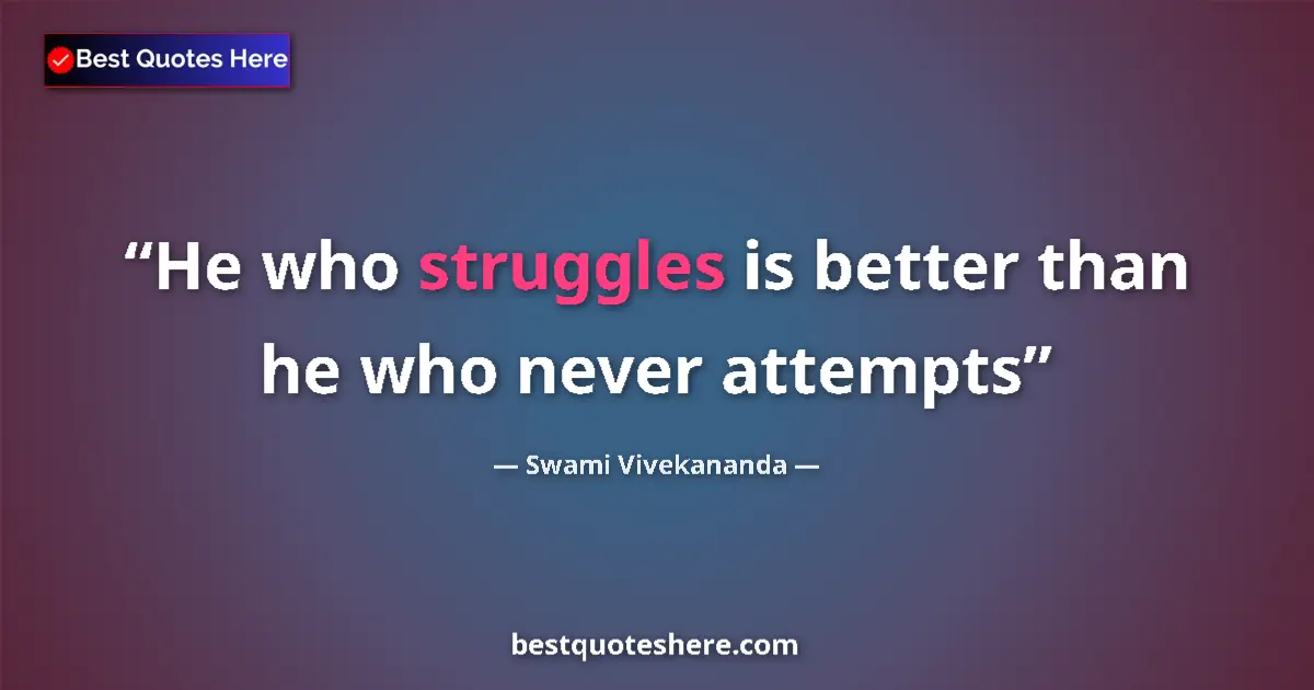 Swami Vivekananda quote: "He who struggles is better than he who never attempts"